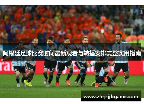 阿根廷足球比赛时间最新观看与转播安排完整实用指南