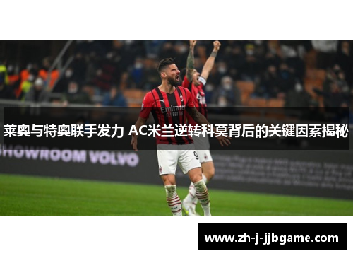 莱奥与特奥联手发力 AC米兰逆转科莫背后的关键因素揭秘 莱奥与特奥联手发力 AC米兰逆转科莫背后的关键因素揭秘