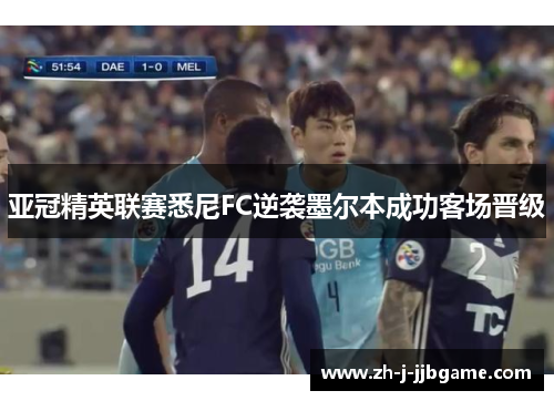 亚冠精英联赛悉尼FC逆袭墨尔本成功客场晋级