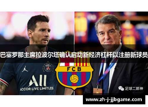 巴塞罗那主席拉波尔塔确认启动新经济杠杆以注册新球员 巴塞罗那主席拉波尔塔确认启动新经济杠杆以注册新球员
